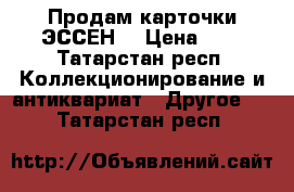 Продам карточки ЭССЕН  › Цена ­ 5 - Татарстан респ. Коллекционирование и антиквариат » Другое   . Татарстан респ.